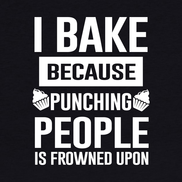 I Bake Because Punching People Is Frowned Upon by Bhagila